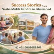 Success Stories from Nasha Mukti Kendra in Ghaziabad