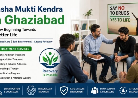 Nasha Mukti Kendra in Ghaziabad – A Complete Guide to Addiction Recovery